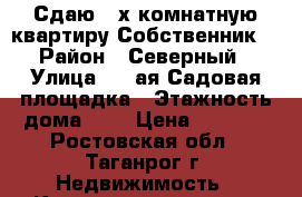 Сдаю 2-х комнатную квартиру.Собственник. › Район ­ Северный › Улица ­ 7-ая Садовая площадка › Этажность дома ­ 9 › Цена ­ 7 000 - Ростовская обл., Таганрог г. Недвижимость » Квартиры аренда   . Ростовская обл.,Таганрог г.